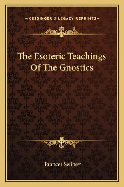 The Esoteric Teachings Of The Gnostics by Frances Swiney
