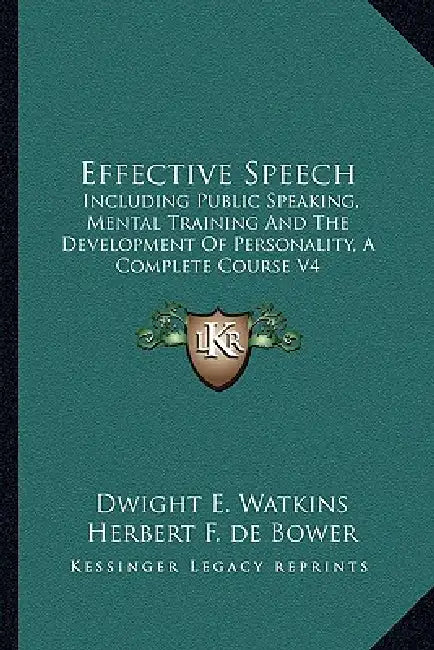 Effective Speech: Including Public Speaking, Mental Training And The Development Of Personality, A Complete Course V4 by Dwight E. Watkins, Herbert F. de Bower
