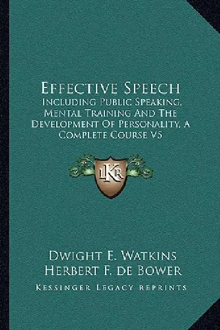 Effective Speech: Including Public Speaking, Mental Training And The Development Of Personality, A Complete Course V5 by Dwight E. Watkins, Herbert F. de Bower