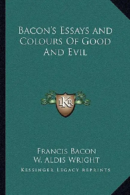 Bacon's Essays and Colours Of Good And Evil by Francis Bacon, W. Aldis Wright