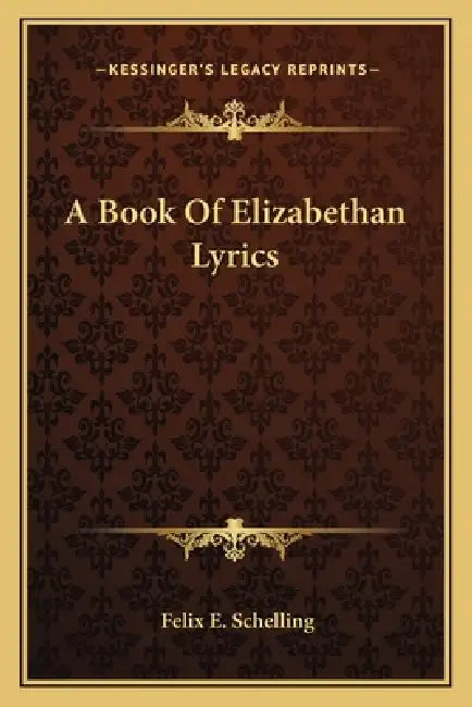 A Book Of Elizabethan Lyrics by Felix E. Schelling