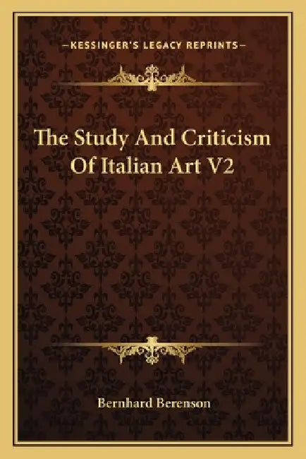 The Study And Criticism Of Italian Art V2 by Bernhard Berenson