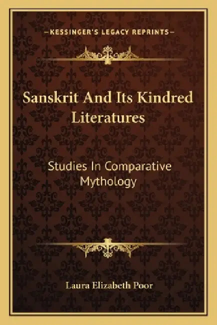 Sanskrit And Its Kindred Literatures: Studies In Comparative Mythology by Laura Elizabeth Poor