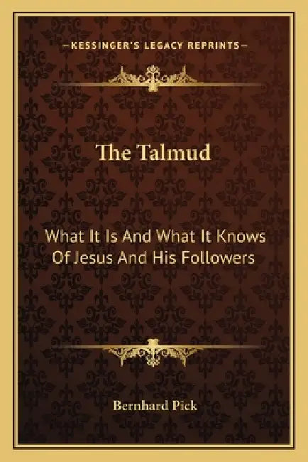 The Talmud: What It Is And What It Knows Of Jesus And His Followers by Bernhard Pick