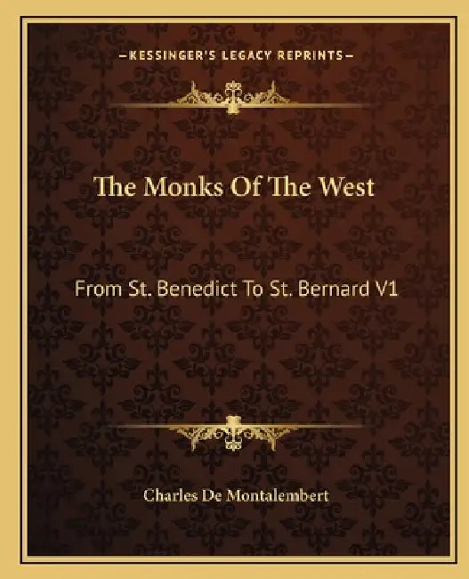 The Monks Of The West: From St. Benedict To St. Bernard V1 by Charles De Montalembert