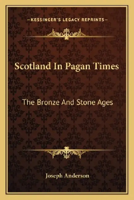 Scotland In Pagan Times: The Bronze And Stone Ages by Joseph Anderson