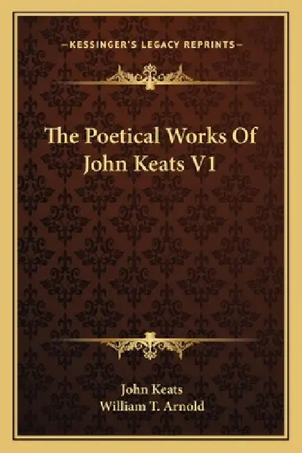 The Poetical Works Of John Keats V1 by John Keats, William T. Arnold