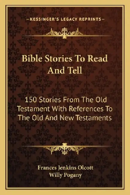 Bible Stories To Read And Tell: 150 Stories From The Old Testament With References To The Old And New Testaments by Frances Jenkins Olcott, Willy Pogany