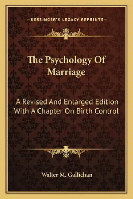 The Psychology Of Marriage: A Revised And Enlarged Edition With A Chapter On Birth Control by Walter M. Gallichan
