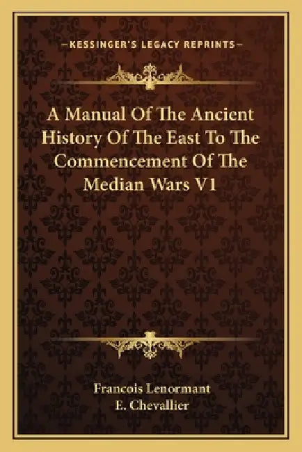 A Manual Of The Ancient History Of The East To The Commencement Of The Median Wars V1 by Francois Lenormant, E. Chevallier