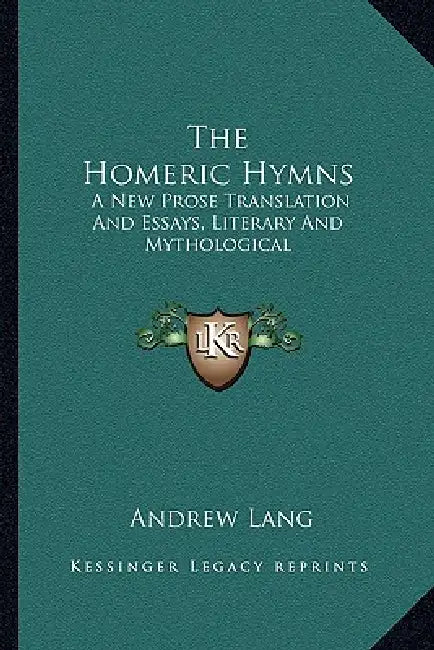 The Homeric Hymns: A New Prose Translation And Essays, Literary And Mythological by Andrew Lang