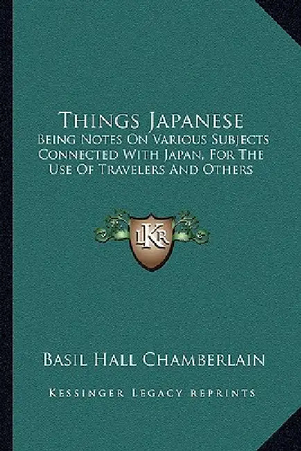 Things Japanese: Being Notes On Various Subjects Connected With Japan, For The Use Of Travelers And Others by Basil Hall Chamberlain