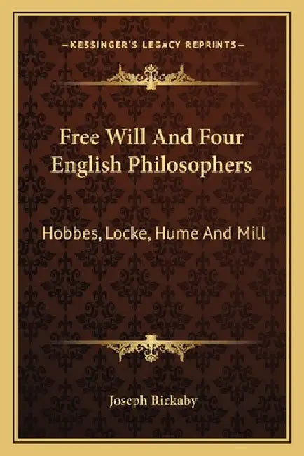 Free Will And Four English Philosophers: Hobbes, Locke, Hume And Mill by Joseph Rickaby