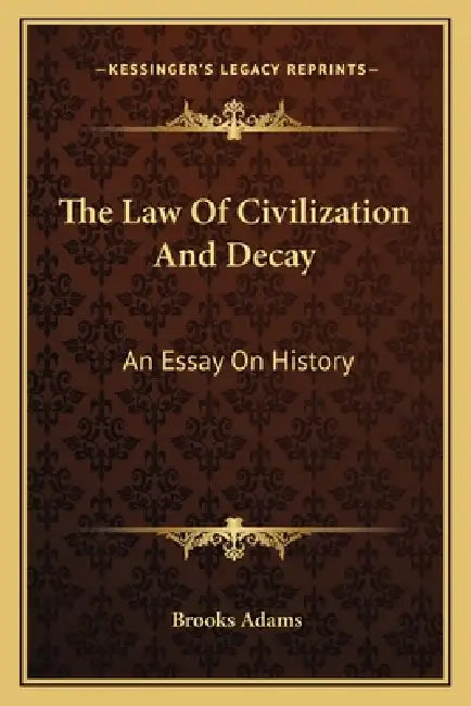 The Law Of Civilization And Decay: An Essay On History by Brooks Adams
