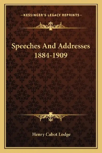 Speeches and Addresses 1884-1909 by Henry Cabot Lodge