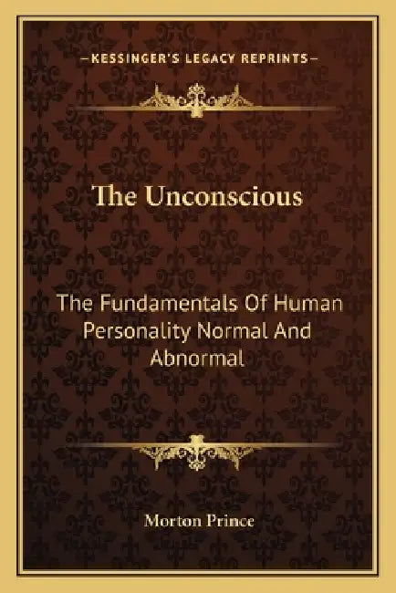 The Unconscious: The Fundamentals Of Human Personality Normal And Abnormal by Morton Prince