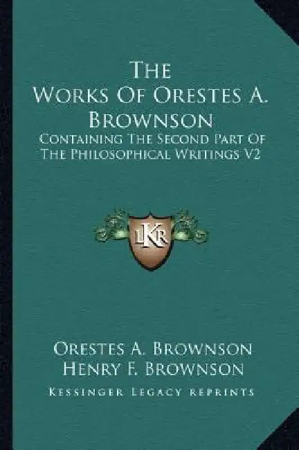 The Works Of Orestes A. Brownson: Containing The Second Part Of The Philosophical Writings V2 by Orestes a. Brownson, Henry F. Brownson
