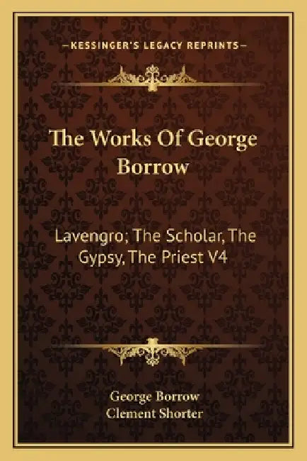 The Works Of George Borrow: Lavengro; The Scholar, The Gypsy, The Priest V4 by George Borrow, Clement Shorter