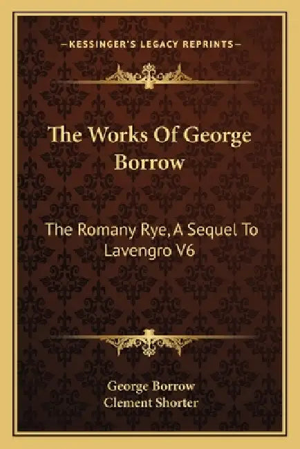 The Works Of George Borrow: The Romany Rye, A Sequel To Lavengro V6 by George Borrow, Clement Shorter