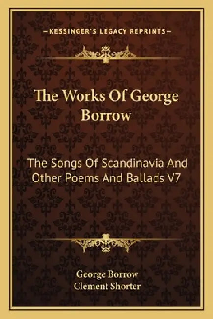 The Works Of George Borrow: The Songs Of Scandinavia And Other Poems And Ballads V7 by George Borrow, Clement Shorter