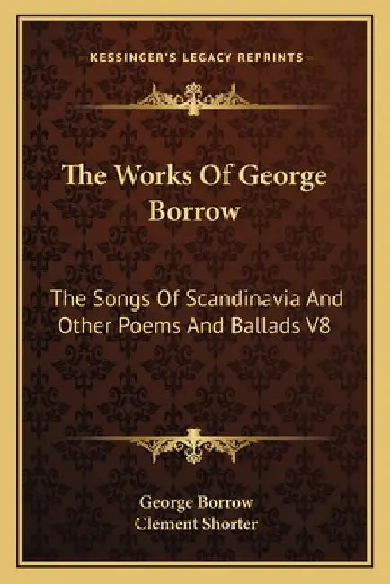 The Works Of George Borrow: The Songs Of Scandinavia And Other Poems And Ballads V8 by George Borrow, Clement Shorter