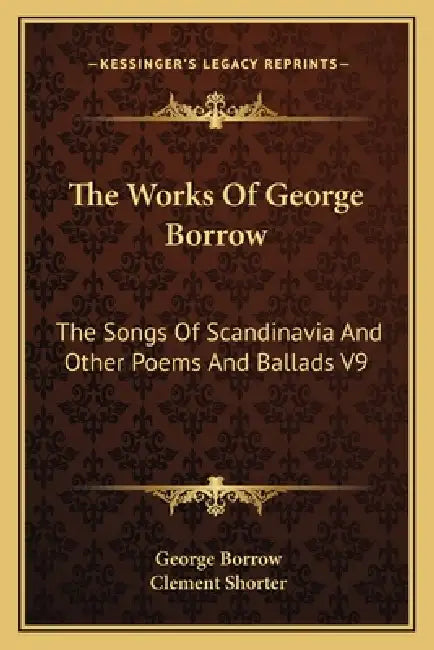 The Works Of George Borrow: The Songs Of Scandinavia And Other Poems And Ballads V9 by George Borrow, Clement Shorter