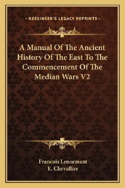 A Manual Of The Ancient History Of The East To The Commencement Of The Median Wars V2 by Francois Lenormant, E. Chevallier