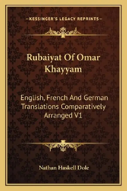 Rubaiyat Of Omar Khayyam: English, French And German Translations Comparatively Arranged V1 by Nathan Haskell Dole