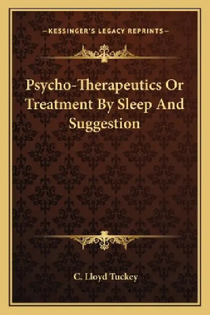 Psycho-Therapeutics Or Treatment By Sleep And Suggestion by C. Lloyd Tuckey