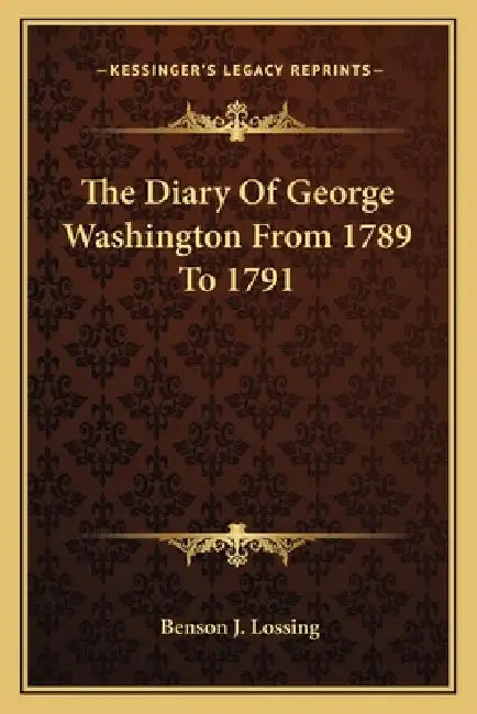 The Diary Of George Washington From 1789 To 1791 by Benson J. Lossing
