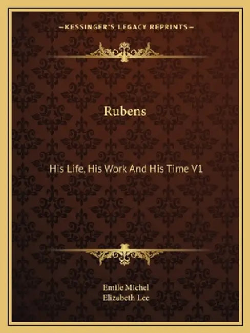 Rubens: His Life, His Work And His Time V1 by Emile Michel, Elizabeth Lee