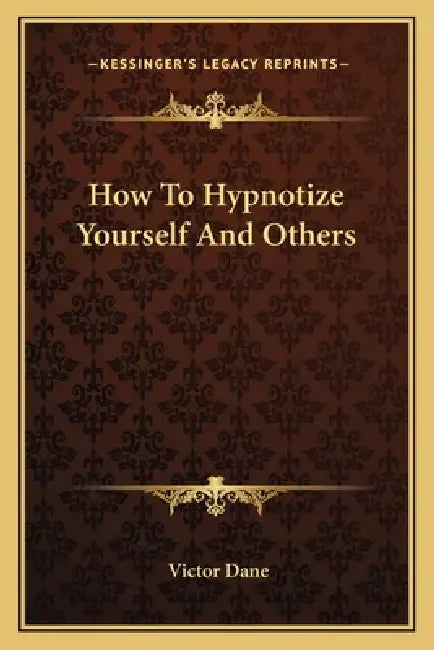How To Hypnotize Yourself And Others by Victor Dane
