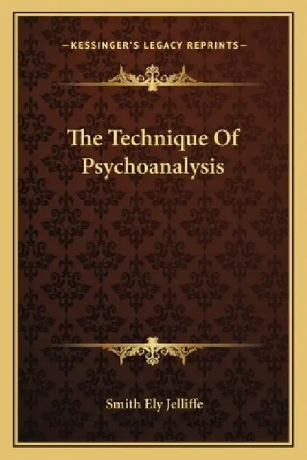 The Technique Of Psychoanalysis by Smith Ely Jelliffe