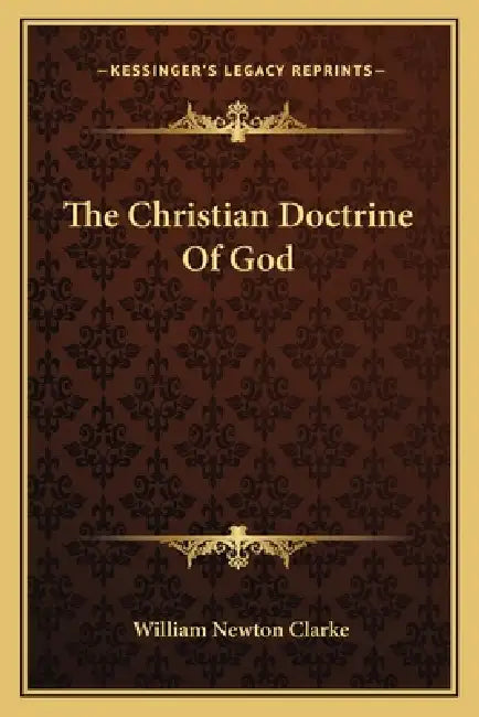 The Christian Doctrine Of God by William Newton Clarke