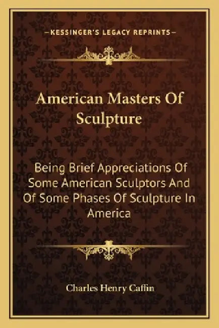 American Masters Of Sculpture: Being Brief Appreciations Of Some American Sculptors And Of Some Phases Of Sculpture In America by Charles Henry Caffin