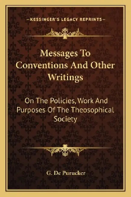 Messages To Conventions And Other Writings: On The Policies, Work And Purposes Of The Theosophical Society by G. de Purucker