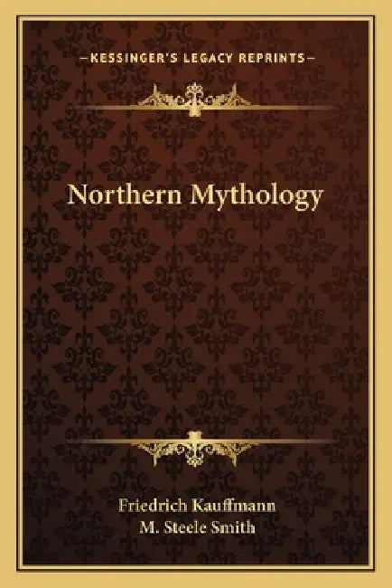 Northern Mythology by Friedrich Kauffmann, M. Steele Smith