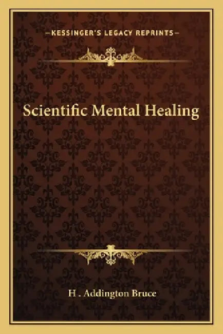Scientific Mental Healing by H. Addington Bruce