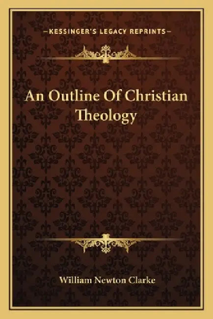An Outline Of Christian Theology by William Newton Clarke