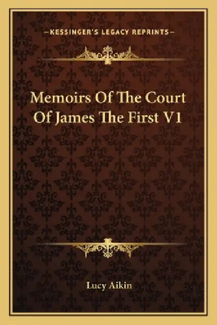 Memoirs Of The Court Of James The First V1 by Lucy Aikin