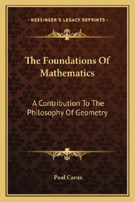 The Foundations Of Mathematics: A Contribution To The Philosophy Of Geometry by Paul Carus