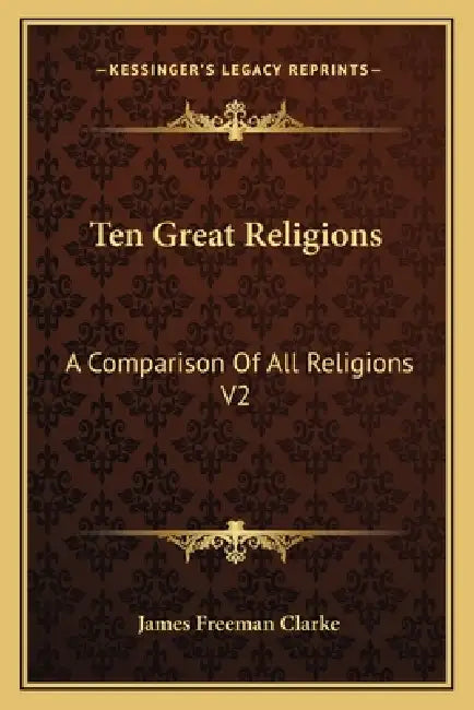 Ten Great Religions: A Comparison Of All Religions V2 by James Freeman Clarke