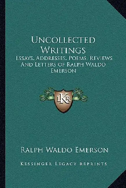 Uncollected Writings: Essays, Addresses, Poems, Reviews And Letters of Ralph Waldo Emerson by Ralph Waldo Emerson