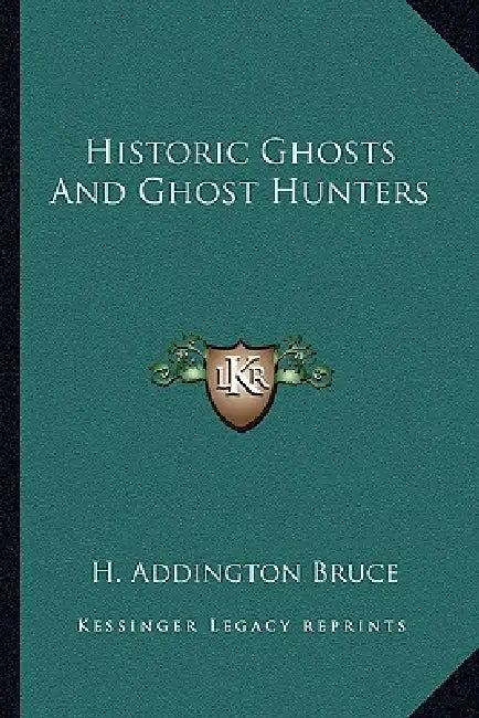Historic Ghosts And Ghost Hunters by H. Addington Bruce