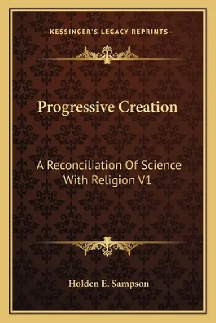 Progressive Creation: A Reconciliation Of Science With Religion V1 by Holden E. Sampson