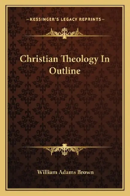 Christian Theology In Outline by William Adams Brown