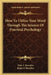 How To Utilize Your Mind Through The Science Of Practical Psychology by Elsie L. Benedict, Ralph P. Benedict
