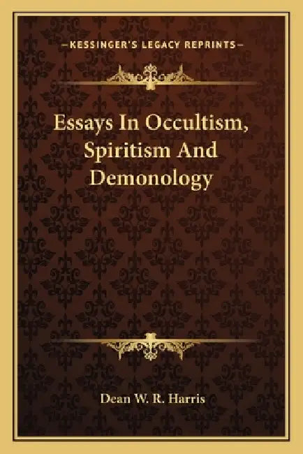 Essays In Occultism, Spiritism And Demonology by Dean W. R. Harris