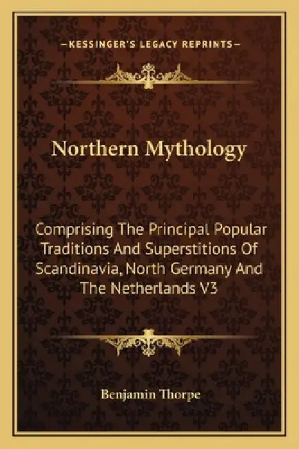 Northern Mythology: Comprising The Principal Popular Traditions And Superstitions Of Scandinavia, North Germany And The Netherlands V3 by Benjamin Thorpe