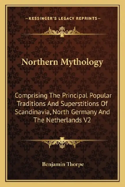 Northern Mythology: Comprising The Principal Popular Traditions And Superstitions Of Scandinavia, North Germany And The Netherlands V2 by Benjamin Thorpe